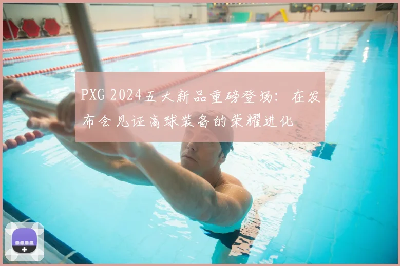PXG 2024五大新品重磅登场：在发布会见证高球装备的荣耀进化