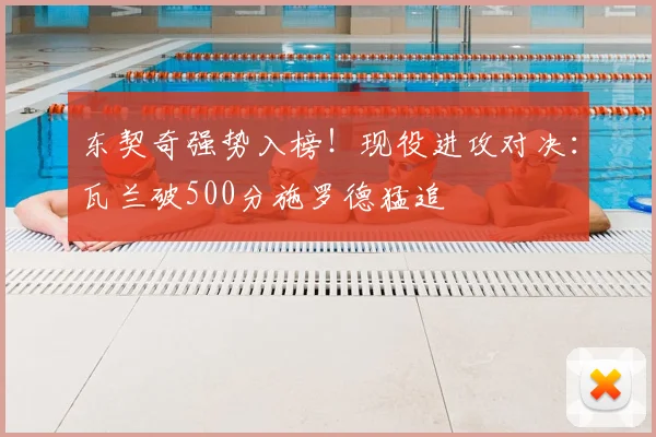 东契奇强势入榜！现役进攻对决：瓦兰破500分施罗德猛追