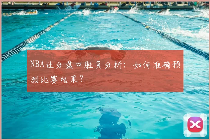 NBA让分盘口胜负分析：如何准确预测比赛结果？