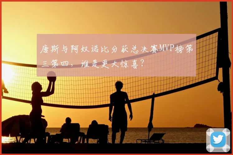 唐斯与阿奴诺比分获总决赛MVP榜第三第四，谁是更大惊喜？